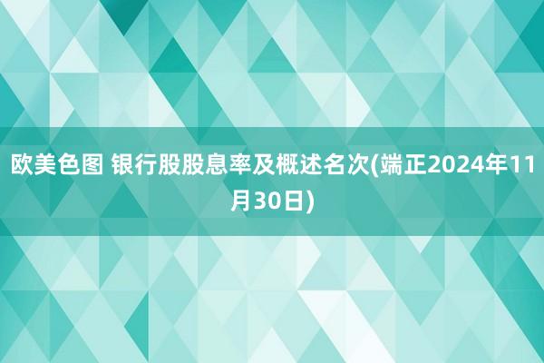 欧美色图 银行股股息率及概述名次(端正2024年11月30日)