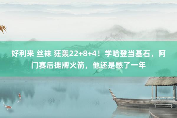 好利来 丝袜 狂轰22+8+4！学哈登当基石，阿门赛后摊牌火箭，他还是憋了一年