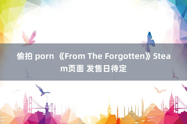 偷拍 porn 《From The Forgotten》Steam页面 发售日待定
